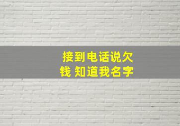 接到电话说欠钱 知道我名字